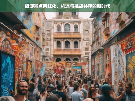 旅游景点网红化，机遇与挑战并存的新时代