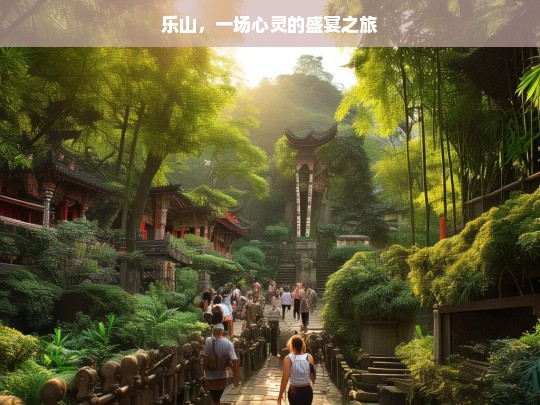 乐山，一场心灵的盛宴之旅，乐山，心灵盛宴之旅