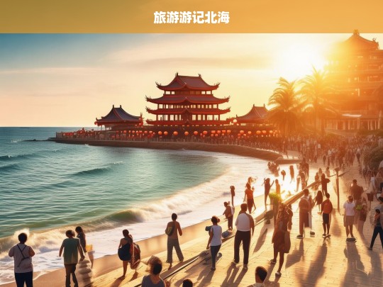 北海之旅，探索海滨城市的魅力与风情