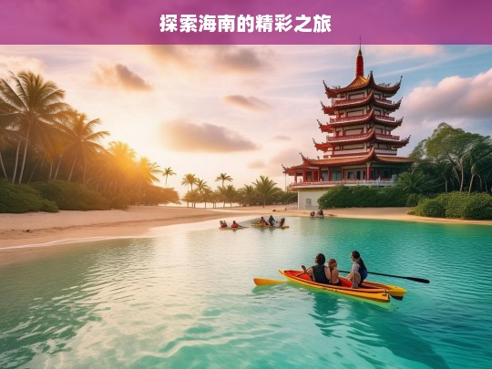 探索海南的精彩之旅，海南精彩之旅探索