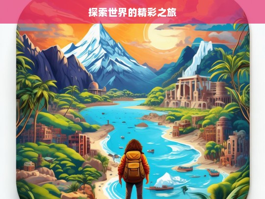 探索世界的精彩之旅，探索世界的精彩之旅