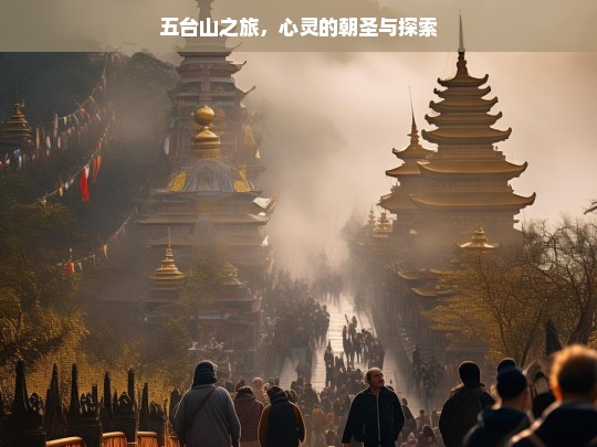 五台山之旅，心灵的朝圣与探索，五台山之旅，心灵的朝圣探索之行