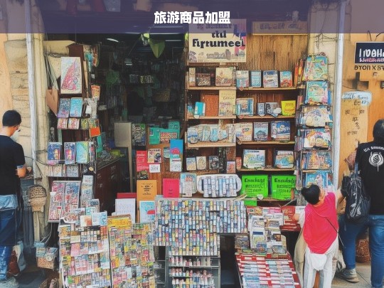 旅游商品加盟，开启您的创业之旅