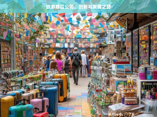 旅游商品公司，创新与发展之路，旅游商品公司的创新发展之道