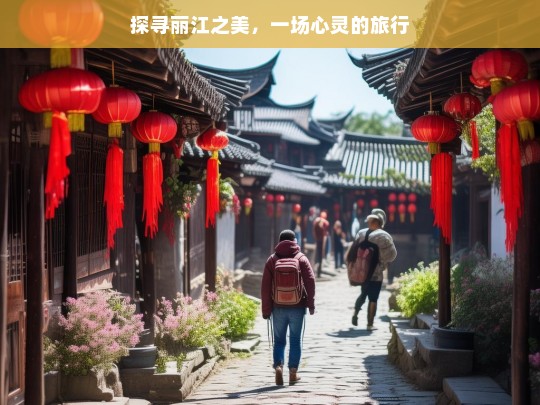 探寻丽江之美，一场心灵的旅行，探寻丽江之美，心灵之旅