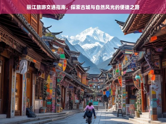 丽江旅游交通全攻略，轻松畅游古城与自然美景