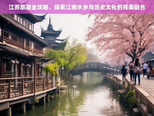 江苏旅游全攻略，江南水乡与历史文化的深度体验