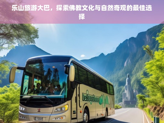 乐山旅游大巴，畅游佛教圣地与自然奇观的完美之旅