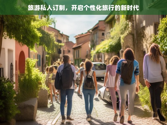 旅游私人订制，开启个性化旅行的新时代