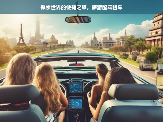 探索世界的便捷之旅，旅游配驾租车，探索世界的便捷租车之旅