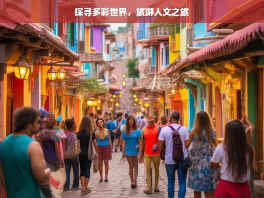 探寻多彩世界，旅游人文之旅，多彩世界的旅游人文探寻之旅