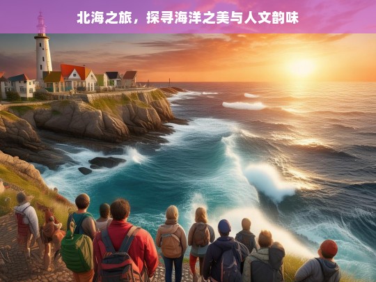 北海之旅，探寻海洋之美与人文韵味，北海之旅，海洋与人文的魅力探寻