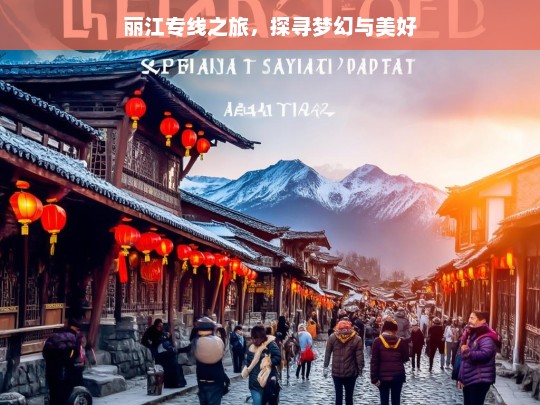 丽江专线之旅，探寻梦幻与美好，丽江专线梦幻美好之旅