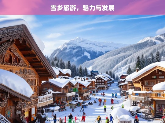 雪乡旅游，魅力与发展，雪乡旅游，魅力绽放与持续发展之路