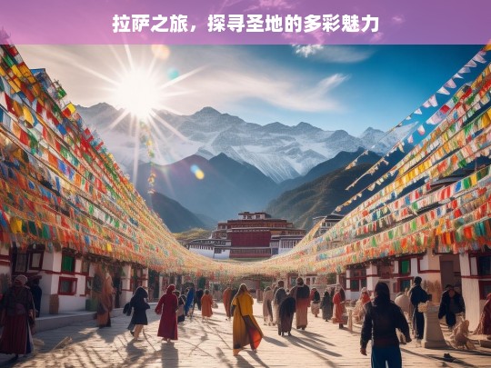 拉萨之旅，探寻圣地的多彩魅力，拉萨之旅，探寻多彩圣地魅力