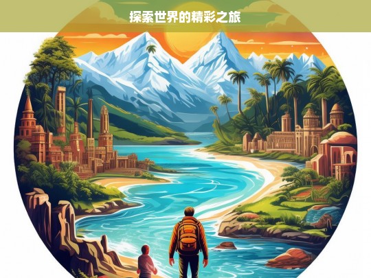 探索世界的精彩之旅，探索世界的精彩征程