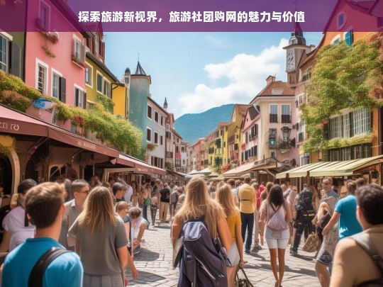 探索旅游新视界，旅游社团购网的魅力与价值，旅游社团购网，探索旅游新视界的魅力与价值