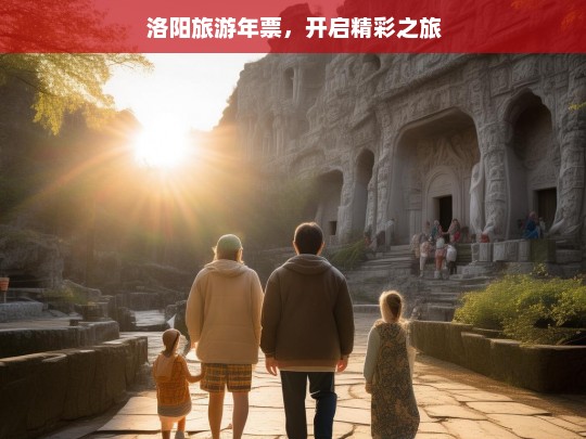 洛阳旅游年票，开启精彩之旅，洛阳旅游年票，开启精彩之旅