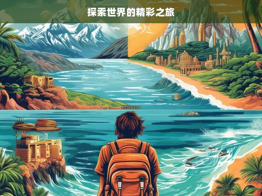 探索世界的精彩之旅，探索世界之旅，领略无尽精彩