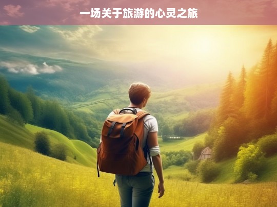 一场关于旅游的心灵之旅，旅游，一场心灵之旅