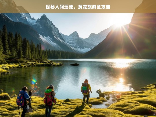 探秘人间瑶池，黄龙旅游全攻略