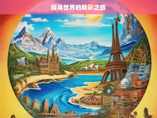 探寻世界的精彩之旅，世界精彩之旅探寻