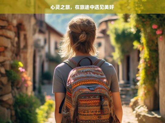 心灵之旅，在旅途中遇见美好，心灵旅途之遇见美好