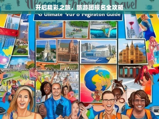 开启精彩之旅，旅游团报名全攻略，旅游团报名全攻略，开启精彩之旅