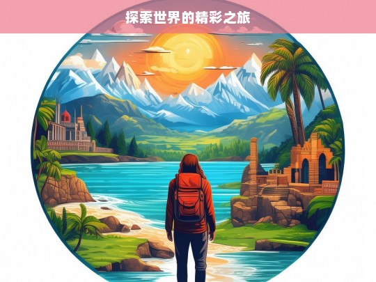 探索世界的精彩之旅，探索世界的精彩征程