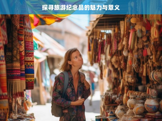 探寻旅游纪念品的魅力与意义