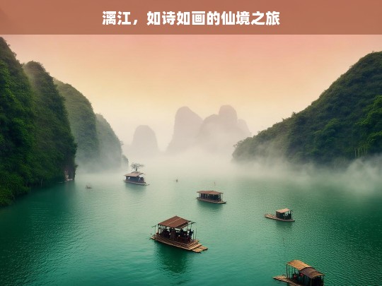 漓江，如诗如画的仙境之旅，漓江，如诗如画的仙境之旅