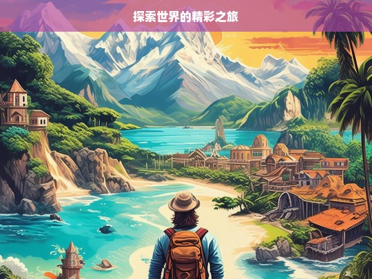 探索世界的精彩之旅，探索世界的缤纷之旅