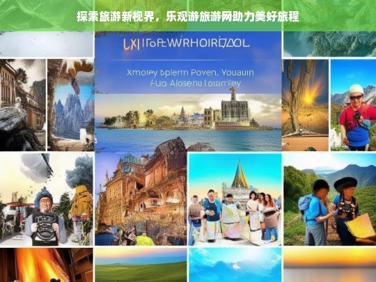 探索旅游新视界，乐观游旅游网助力美好旅程，乐观游旅游网，开启探索旅游新视界之旅