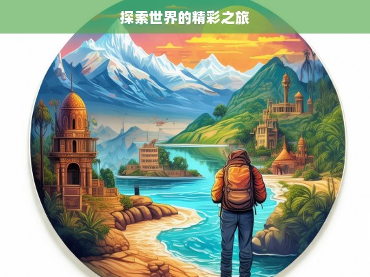 探索世界的精彩之旅，探索世界的精彩征程