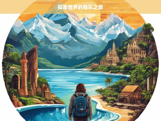 探索世界的精彩之旅，探索世界的精彩征程