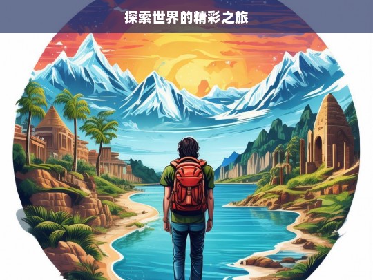 探索世界的精彩之旅，探索世界的精彩之旅，开启无限可能