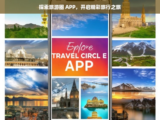 探索旅游圈 APP，开启精彩旅行之旅，探索旅游圈 APP 开启精彩之旅