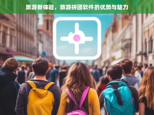 旅游新体验，旅游拼团软件的优势与魅力