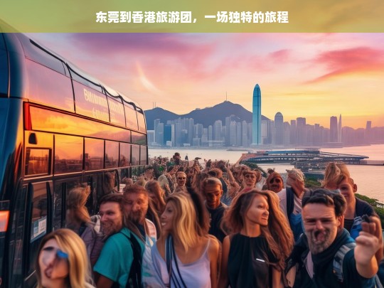 东莞到香港旅游团，一场独特的旅程，东莞至香港旅游团，独特旅程开启