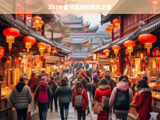 2019 春节旅游的精彩之旅，2019 春节旅游精彩之旅