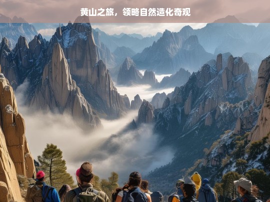 黄山之旅，领略自然造化奇观，黄山之旅，感悟自然造化奇观