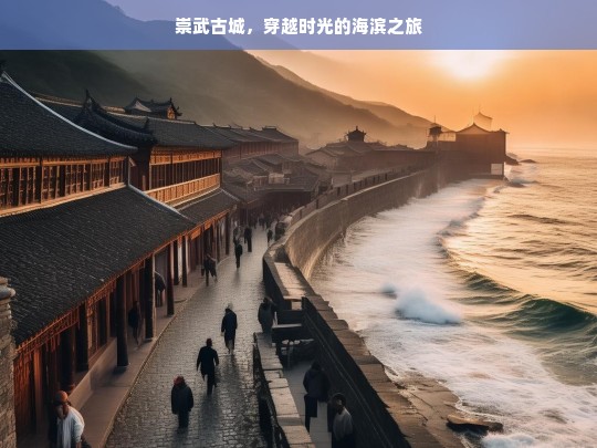 崇武古城，穿越时光的海滨之旅，崇武古城，开启穿越时光的海滨之旅