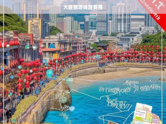 大连旅游线路费用全解析，预算与行程规划指南