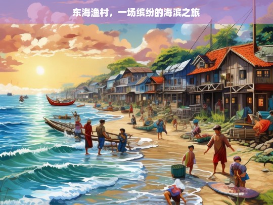 东海渔村，一场缤纷的海滨之旅，东海渔村，缤纷海滨之旅