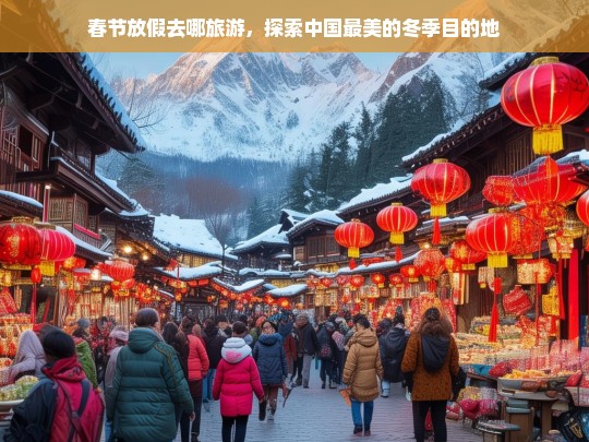 春节放假去哪旅游，探索中国最美的冬季目的地