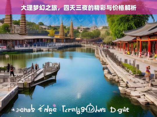 大理梦幻之旅，四天三夜的精彩与价格解析，大理四天三夜梦幻之旅及价格全解析