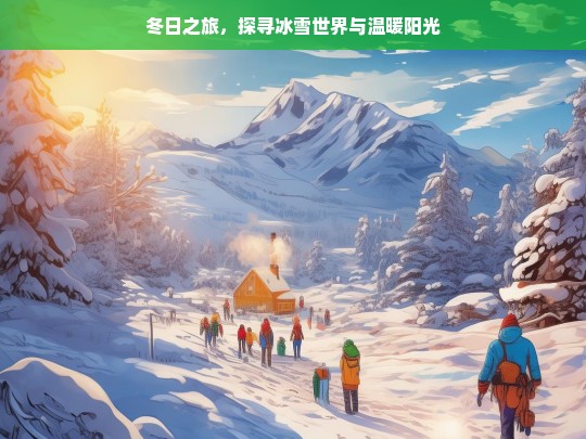 冬日之旅，探寻冰雪世界与温暖阳光，冬日的冰雪与阳光之旅