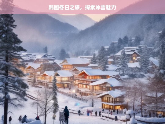 韩国冬日之旅，探索冰雪魅力