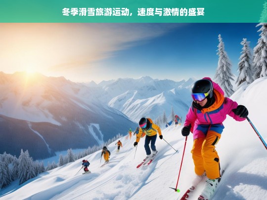 冬季滑雪旅游运动，速度与激情的盛宴，冬季滑雪，速度与激情之旅