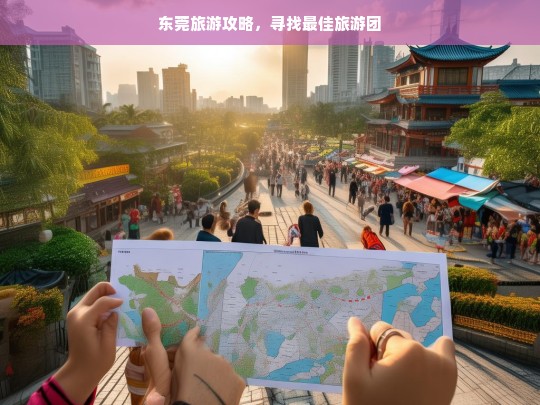 东莞旅游攻略，寻找最佳旅游团，东莞旅游攻略，探寻最佳旅游团之旅